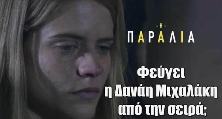 Η Παραλία: Φεύγει η Δανάη Μιχαλάκη από την σειρά;