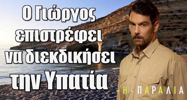 Η Παραλία: Ο Γιώργος επιστρέφει να διεκδικήσει την Υπατία