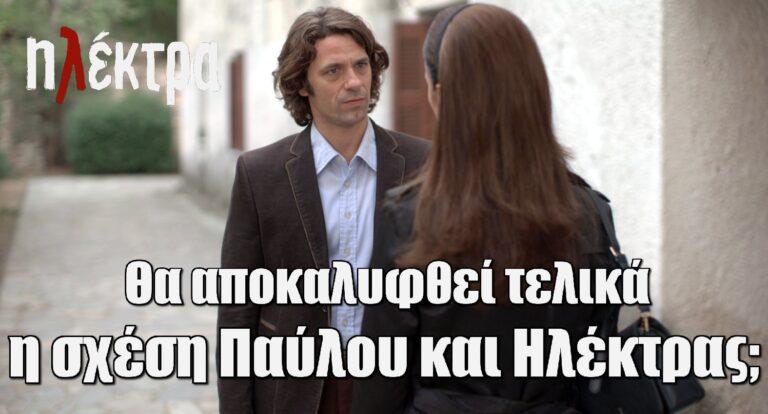 Ηλέκτρα: Ώρες αγωνίας –Θα αποκαλυφθεί τελικά η σχέση Παύλου και Ηλέκτρας;