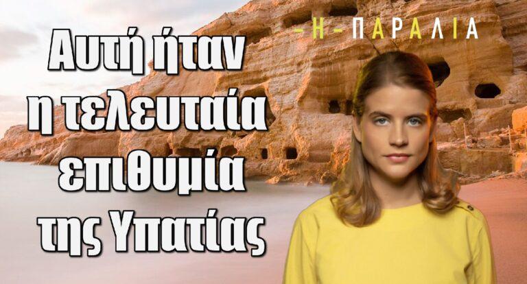 Η Παραλία: Η Υπατία πεθαίνει – Ποια η τελευταία της επιθυμία