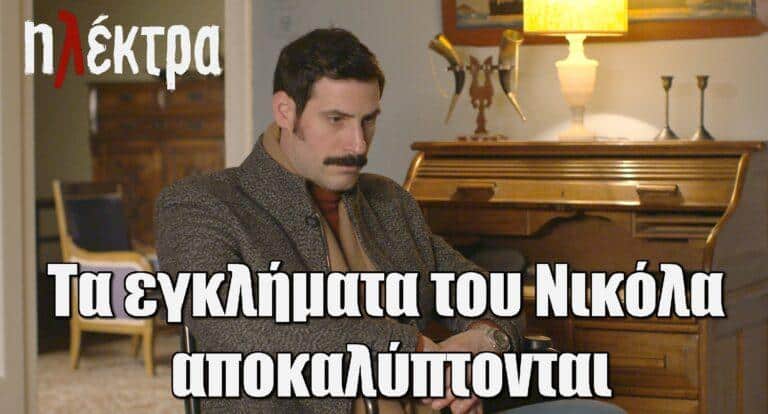 Ηλέκτρα: Τα εγκλήματα του Νικόλα αποκαλύπτονται