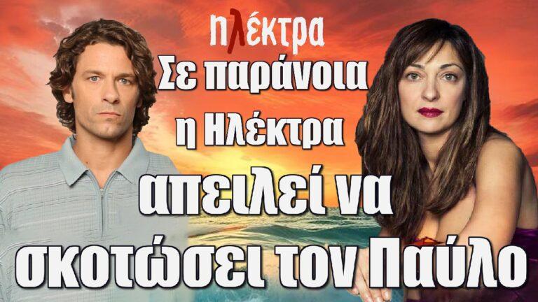 Ηλέκτρα σπόιλερ: Σε παράνοια η Ηλέκτρα απειλεί να σκοτώσει τον Παύλο