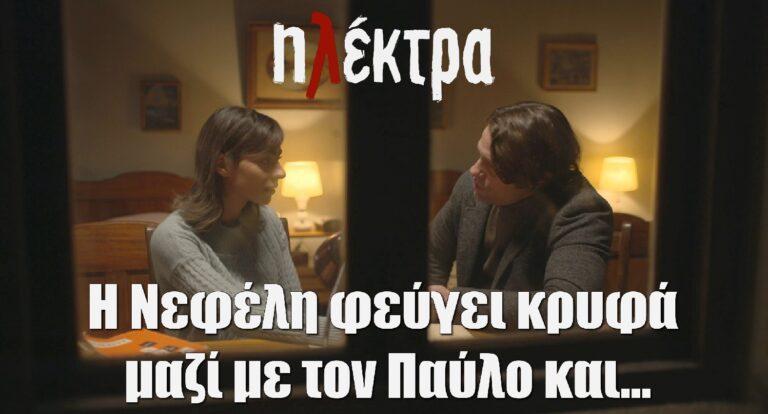 Ηλέκτρα: Η Νεφέλη φεύγει κρυφά μαζί με τον Παύλο και…