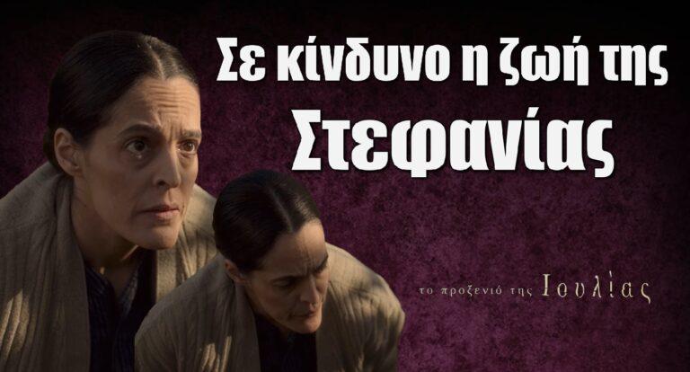 Το Προξενιό της Ιουλίας: Σε κίνδυνο η ζωή της Στεφανίας