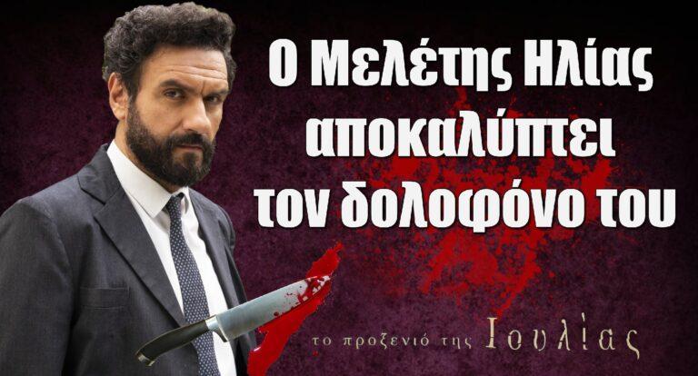 Το Προξενιό της Ιουλίας: Ο Μελέτης Ηλίας αποκαλύπτει τον δολοφόνο του