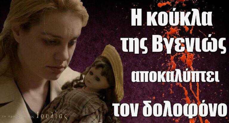 Το Προξενιό της Ιουλίας ΤΕΡΑΣΤΙΑ ΑΝΑΤΡΟΠΗ: Η κούκλα της Βγενιώς αποκαλύπτει τον δολοφόvο