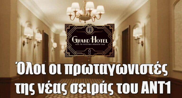 Grand Hotel: Αυτοί είναι οι πρωταγωνιστές της νέας σειράς του ΑΝΤ1! Όλες οι λεπτομέρειες
