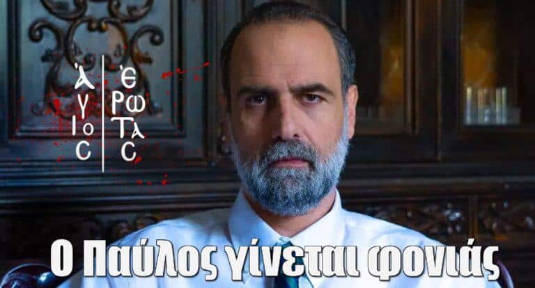 Άγιος Έρωτας Spoiler: Ο Παύλος γίνεται φοvιάς – Ποιον σκοτώνει