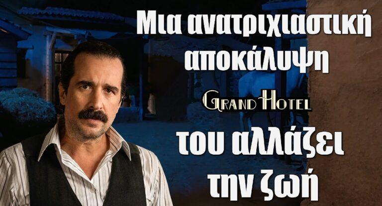 Grand Hotel: Μια ανατριχιαστική αποκάλυψη του αλλάζει την ζωή