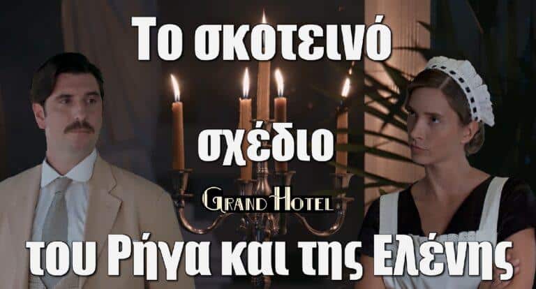 Grand Hotel Spoiler: Ρήγας και Ελένη οργανώνουν ένα σκοτεινό σχέδιο