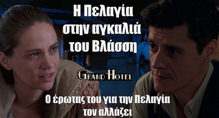 Grand Hotel: Η Πελαγία βρίσκει καταφύγιο στην αγκαλιά του Βλάσση