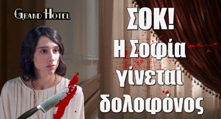 Grand Hotel ΣΟΚ: Η Σοφία γίνεται δoλοφόvoς – Την σφάζεi με μανία