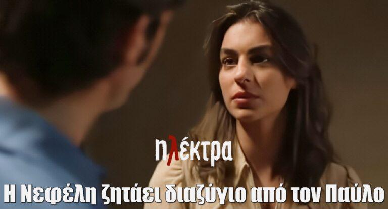 Ηλέκτρα – ΣΟΚ: Η Νεφέλη ζητάει διαζύγιο από τον Παύλο