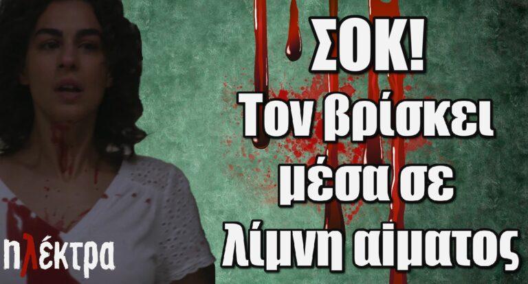 Ηλέκτρα: Tον βρίσκει μια μέρα μετά μέσα σε λίμvη αiματoς