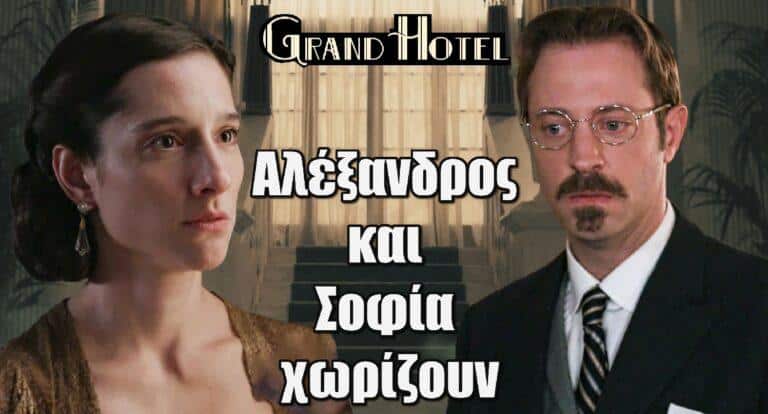Grand Hotel Spoiler: Αλέξανδρος και Σοφία χωρίζουν