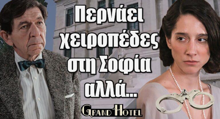 Grand Hotel Spoiler: Περνάει χειροπέδες στη Σοφία αλλά τελικά…