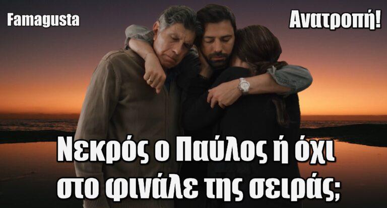 Famagusta ΑΝΑΤΡΟΠΗ: Nεκρός ο Παύλος ή όχι στο φινάλε της σειράς;