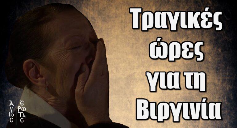 Άγιος Έρωτας: Τραγικές ώρες για τη Βιργινία