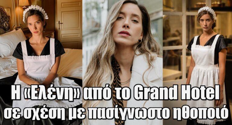 Η «Ελένη» από το Grand Hotel σε σχέση με πασίγνωστο ηθοποιό