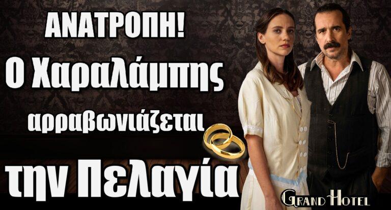Grand Hotel – ΑΝΑΤΡΟΠΗ ΣΟΚ: Ο Χαραλάμπης αρραβωνιάζεται την Πελαγία