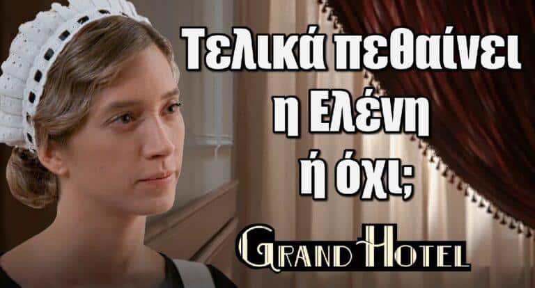 Grand Hotel – Θρίλερ: Τελικά πεθαίνει η Ελένη ή όχι;