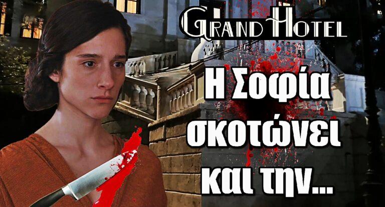 Grand Hotel – Spoiler ΣΟΚ: Η Σοφία μετά την Βασιλική, σκοτώvει και την…