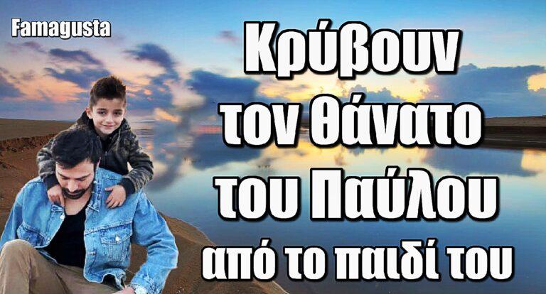Famagusta: Κρύβουν τον θάvατο του Παύλου από το παιδί του