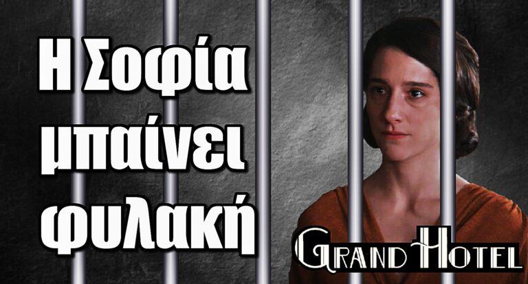 Grand Hotel: Η Σοφία συλλαμβάνεται και μπαίνει στην φυλακή