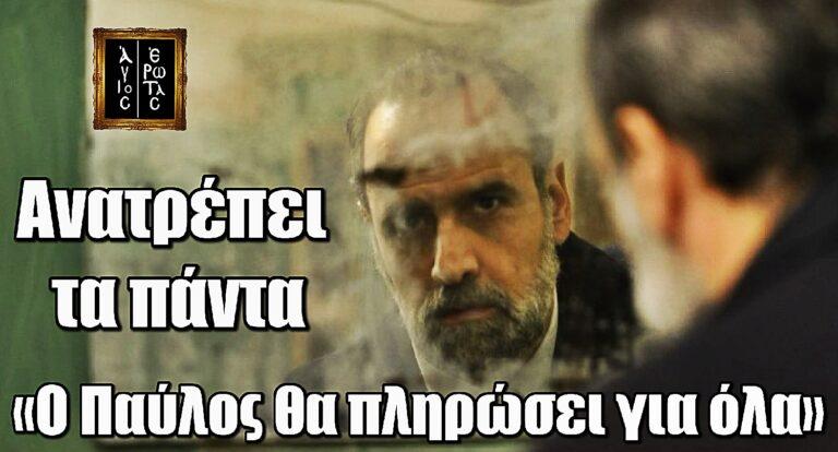 Άγιος Έρωτας: Μπαίνει και ανατρέπει τα πάντα «Ο Παύλος θα πληρώσει για όλα»