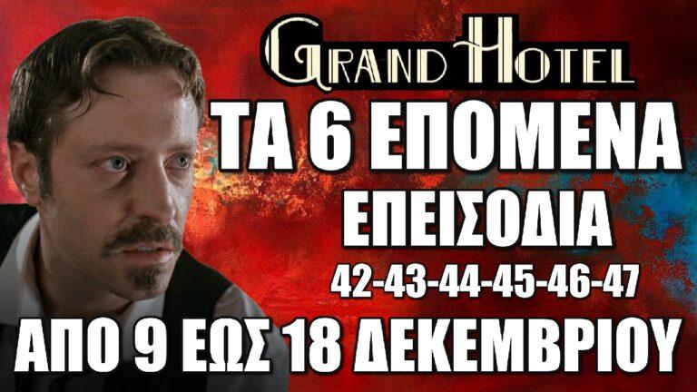 Grand Hotel: Τα 6 επόμενα επεισόδια 42-43-44-45-46-47 από Δευτέρα 9 έως και Τετάρτη 18 Δεκεμβρίου