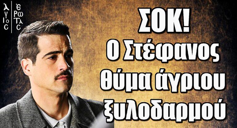 Άγιος Έρωτας ΣΟΚ: Ο Στέφανος θύμα άγpιου ξυλοδαpμού