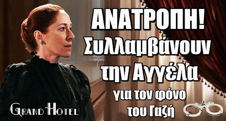 Grand Hotel – ΑΝΑΤΡΟΠΗ: Η Αγγέλα συλλαμβάνεται για τον φόνο του Γαζή