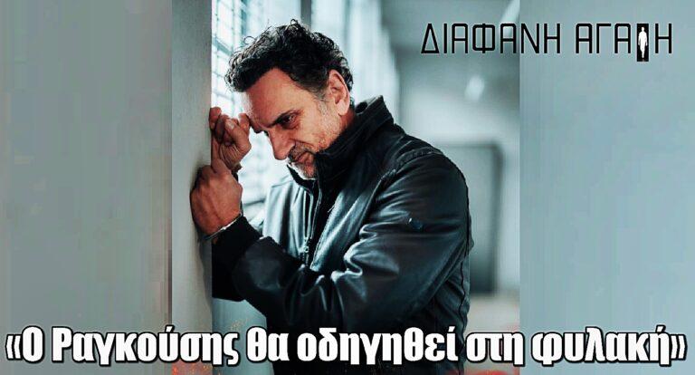 Διάφανη αγάπη – Νίκος Ψαρράς: «Ο Ραγκούσης θα οδηγηθεί στη φυλακή. Το παρελθόν του επιστρέφει…»