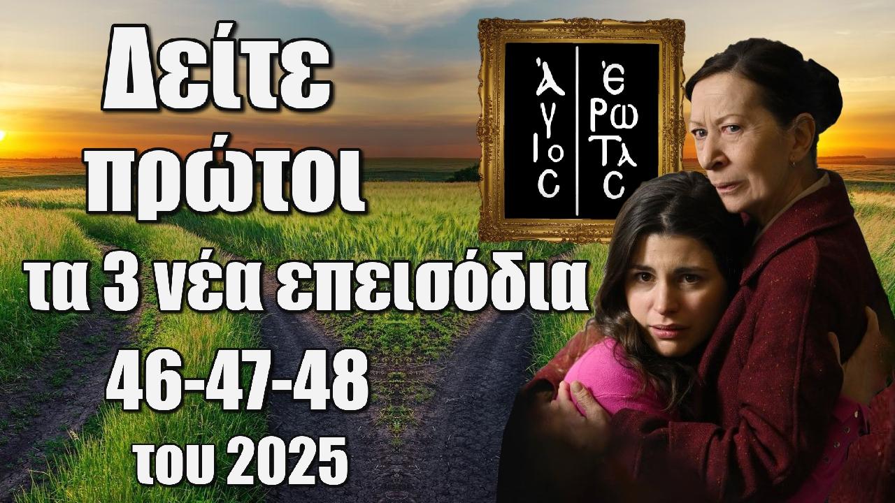 agios erotas deite protoi ta 3 nea epeisodia 46-47-48 tou 2025
