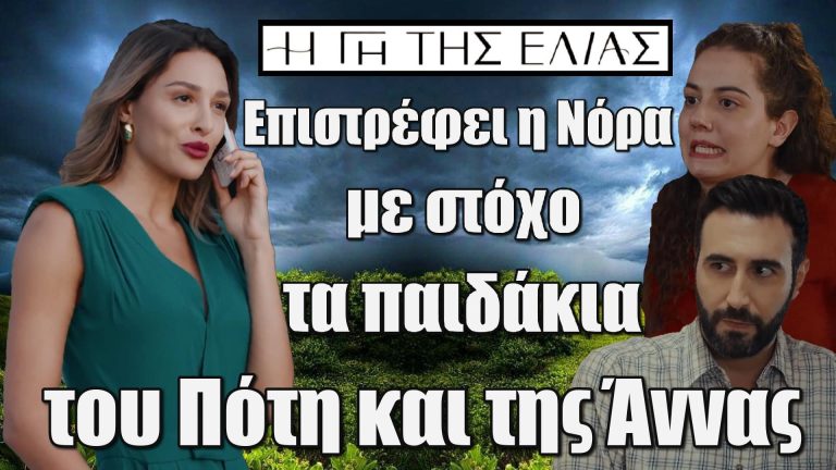 Η Γη της Ελιάς: Η μεγάλη ανατροπή – Επιστρέφει η Νόρα με στόχο τα παιδάκια του Πότη και της Άννας