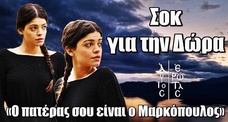 Άγιος Έρωτας: Σοκ για την Δώρα – «Ο πατέρας σου είναι ο Μαρκόπουλος»