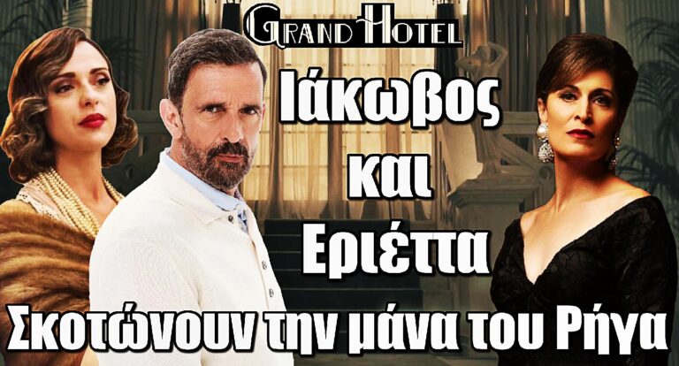 Grand Hotel ΣΟΚ: Ιάκωβος και Εριέττα βάφουν τα χερια τους με αιμα – Σκοτώvουν την μάνα του Ρήγα