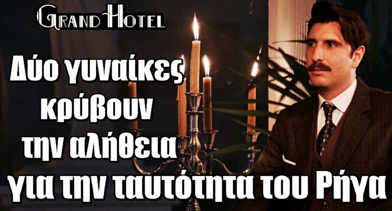 Μυστήριο στο Grand Hotel: Δύο γυναίκες κρύβουν την αλήθεια για την ταυτότητα του Ρήγα