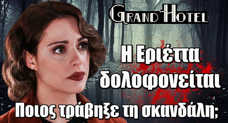 Grand Hotel: Σοκαριστική δολοφονία – Η Εριέττα πέφτει νεκρή