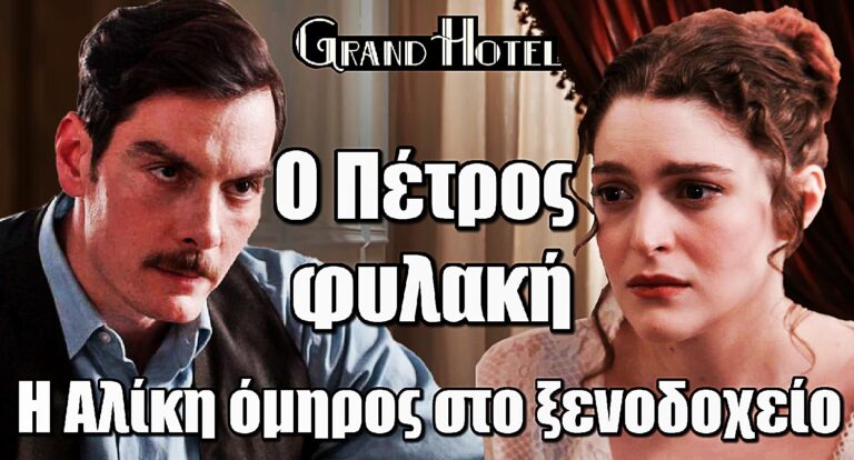 Grand Hotel Ανατροπή: Ο Πέτρος στη φυλακή – Η Αλίκη όμηρος στο ξενοδοχείο