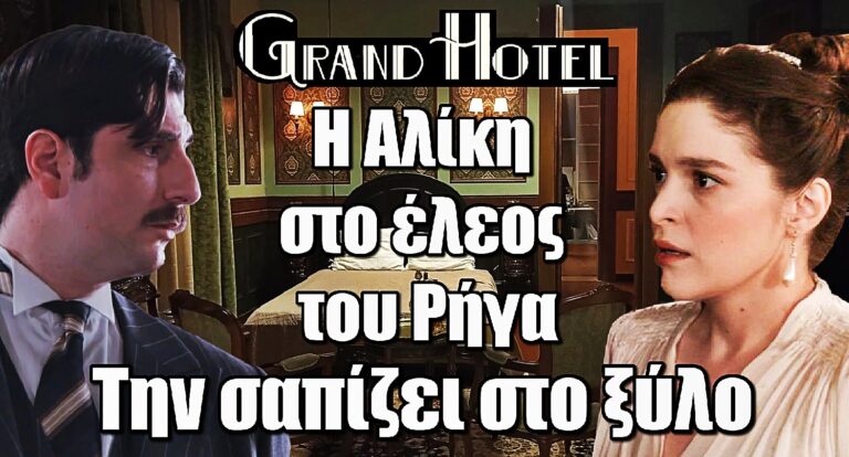 Grand Hotel: Η Αλίκη στο έλεος του Ρήγα – Την σαπίζει στο ξύλο και την κρατάει όμηρο