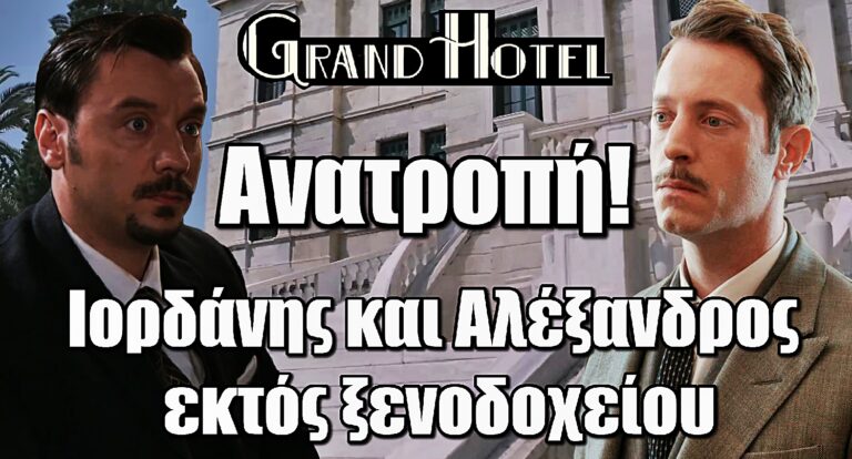 Grand Hotel Ανατροπή-Σοκ: Ιορδάνης και Αλέξανδρος φεύγουν από το ξενοδοχείο