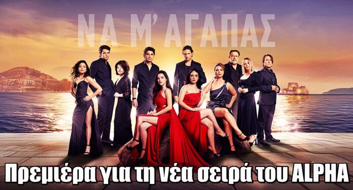 Να μ’ Αγαπάς: Πρεμιέρα για τη νέα σειρά του ALPHA