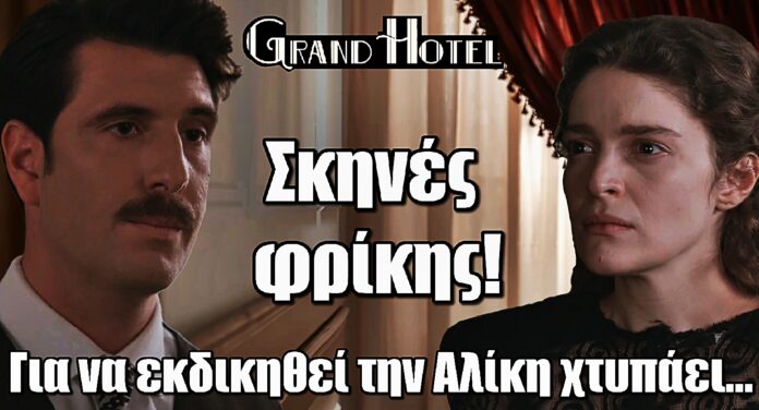 Grand Hotel: Σκηνές φρίκης – Για αντίποινα για τις ενέργειες της Αλίκης χτυπάει...