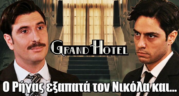 Grand Hotel: Ο Ρήγας κάνει την κίνηση-ματ και αρπάζει ότι ανήκει στον Νικόλα