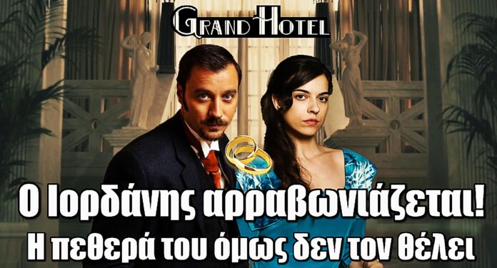 💍 Grand Hotel: Ο Ιορδάνης αρραβωνιάζεται την Ελπίδα – Η πεθερά του λέει “όχι” στον γάμο!
