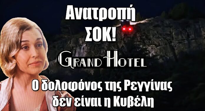 Grand Hotel: Ανατροπή σοκ – Ο δολοφόνος της Ρεγγίνας δεν είναι η Κυβέλη