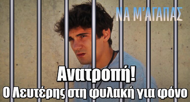 Να μ’ αγαπάς: Ανατροπή που κόβει την ανάσα  – Ο Λευτέρης στη φυλακή για φόνο