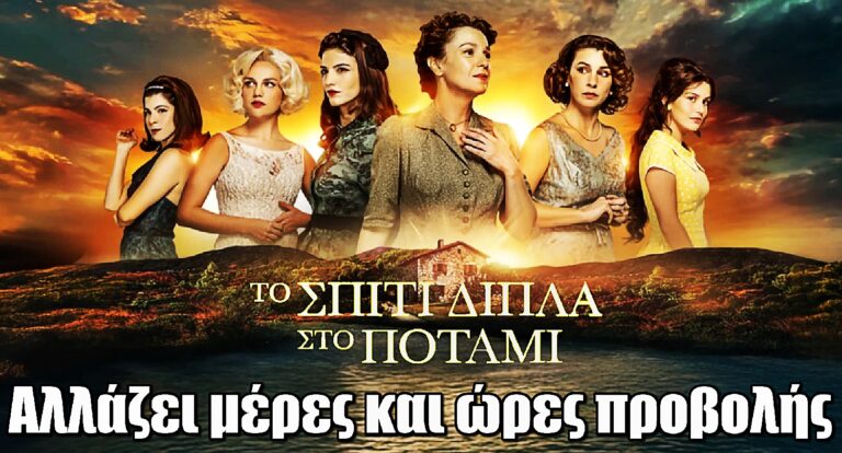 Το Σπίτι Δίπλα Στο Ποτάμι: Αλλαγή σοκ με τις μέρες και ώρες προβολής της σειράς