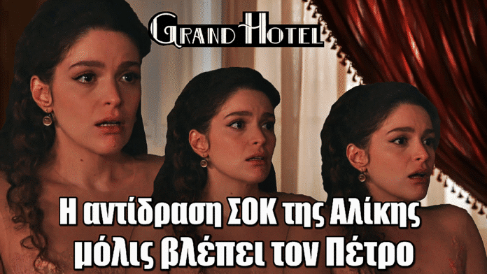 Diavasetogr 1671 Grand Hotel: Αυτή είναι η αντίδραση ΣΟΚ της Αλίκης όταν αντικρίζει τον Πέτρο
